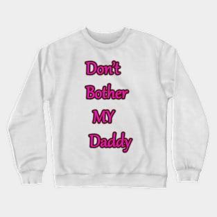 Dont Bother My Daddy Crewneck Sweatshirt